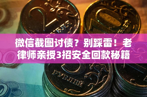 济南微信截图讨债？别踩雷！老律师亲授3招安全回款秘籍